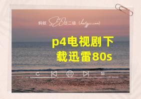 p4电视剧下载迅雷80s