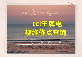 tcl王牌电视维修点查询