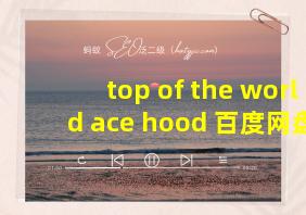 top of the world ace hood 百度网盘