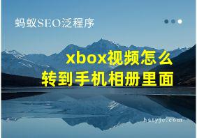 xbox视频怎么转到手机相册里面