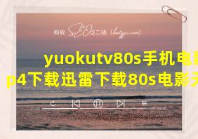 yuokutv80s手机电影mp4下载迅雷下载80s电影天堂